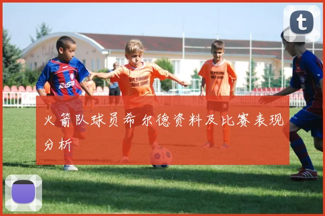 火箭队球员希尔德资料及比赛表现分析